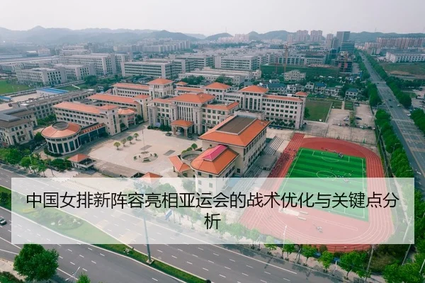 中国女排新阵容亮相亚运会的战术优化与关键点分析